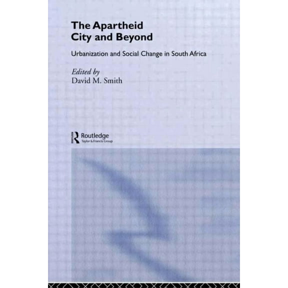 The Apartheid City and Beyond: Urbanization and Social Change in South Africa, (Paperback)