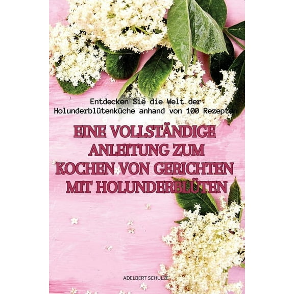 Eine Vollständige Anleitung Zum Kochen Von Gerichten Mit Holunderblüten, (Paperback)