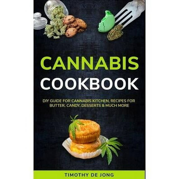 Cannabis Cookbook : DIY Guide for Cannabis Kitchen, Recipes For Butter, Candy, Desserts & Much More