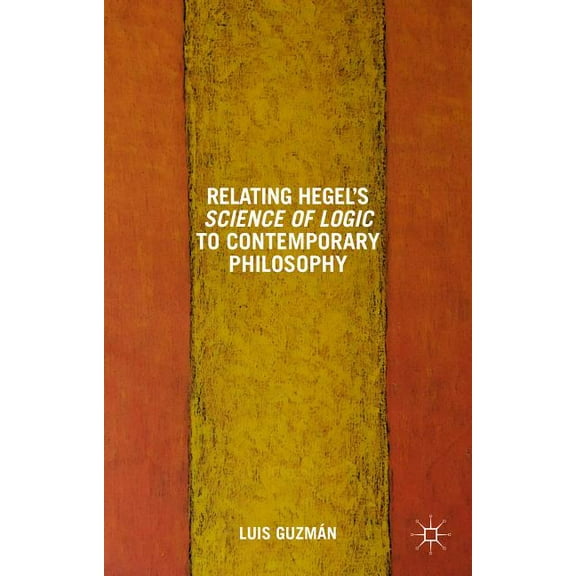 Relating Hegel's Science of Logic to Contemporary Philosophy: Themes and Resonances, (Hardcover)