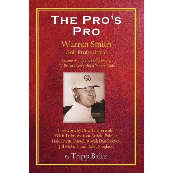 The Pro's Pro: Warren Smith, Golf Professional - Lessons on Life and Golf from the Ol' Pro at Cherry Hills Country Club, (Paperback)