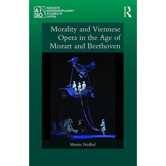 Ashgate Interdisciplinary Studies in Ope Morality and Viennese Opera in the Age of Mozart and Beethoven, (Hardcover)