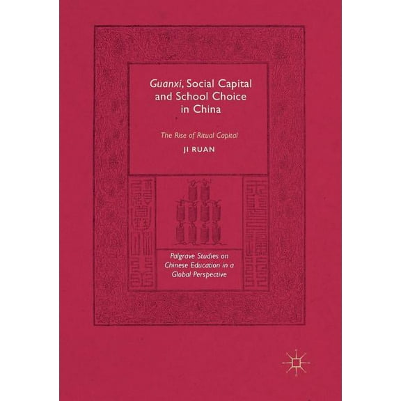 Palgrave Studies on Chinese Education in Guanxi, Social Capital and School Choice in China: The Rise of Ritual Capital, (Paperback)
