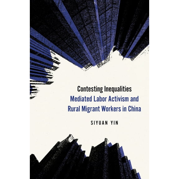 Contesting Inequalities: Mediated Labor Activism and Rural Migrant Workers in China, (Hardcover)