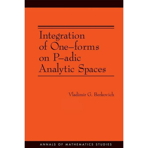 Annals of Mathematics Studies Integration of One-Forms on P-Adic Analytic Spaces, Book 162, (Paperback)