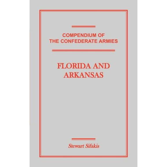 Compendium of the Confederate Armies : Florida and Arkansas (Paperback)