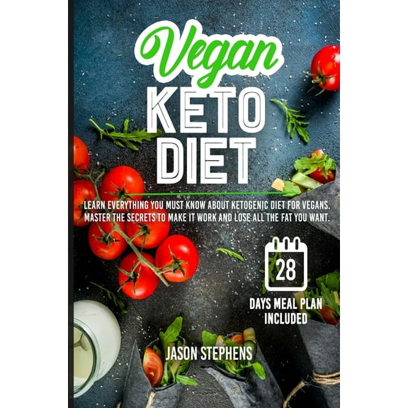 Vegan Keto Diet : Learn Everything You Must Know About Ketogenic Diet For Vegans - Master The Secrets To Make It Work And Lose All The Fat You Want (Paperback)