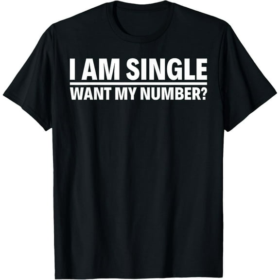 I Am Single Want My Number T-Shirt