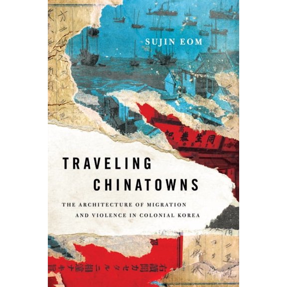 Traveling Chinatowns: The Architecture of Migration and Violence in Colonial Korea, (Hardcover)