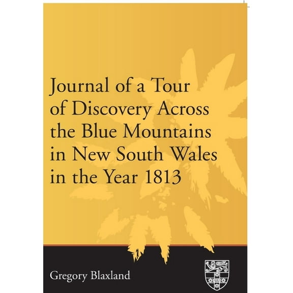 Journal of a Tour of Discovery Across the Blue Mountains, New South Wales in the Year 1813, (Paperback)