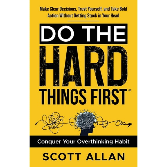Do the Hard Things First Do the Hard Things First: Conquer Your Overthinking Habit: Make Clear Decisions, Trust Yourself, and Take Bold Action Wi, Book 7, (Paperback)