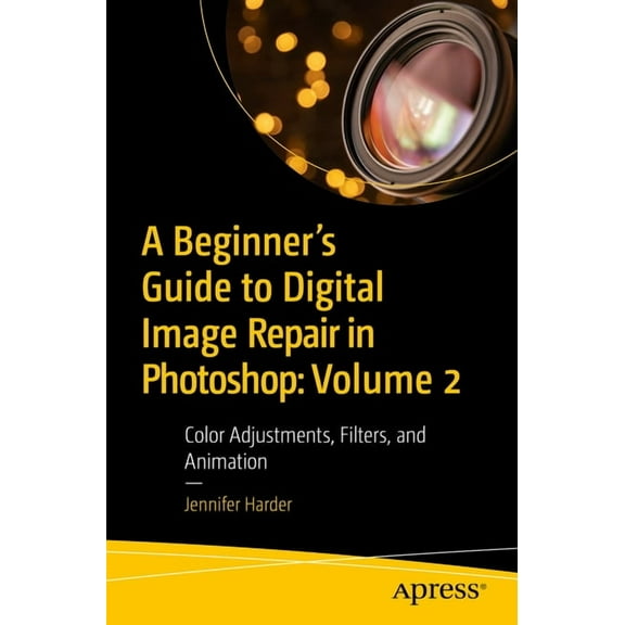 A Beginner's Guide to Digital Image Repair in Photoshop: Volume 2: Color Adjustments, Filters, and Animation, (Paperback)