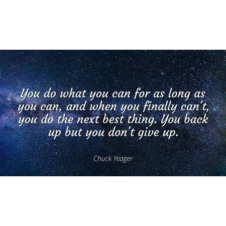 Chuck Yeager - You do what you can for as long as you can, and when you finally can't, you do the next best thing. You back up but you don't give up - Famous Quotes Laminated POSTER PRINT (Best Thing For Back Spasms)