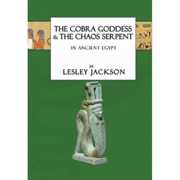 The Cobra Goddess & The Chaos Serpent: In Ancient Egypt (Egyptian Gods)