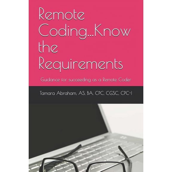 Medical Coding Remote Coding...Know the Requirements: Guidance for succeeding as a remote coder., Book 2, (Paperback)