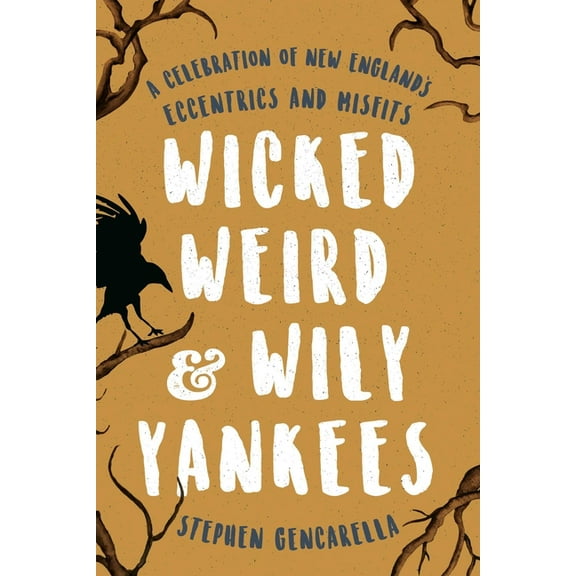 Wicked Weird & Wily Yankees: A Celebration of New England's Eccentrics and Misfits, (Paperback)