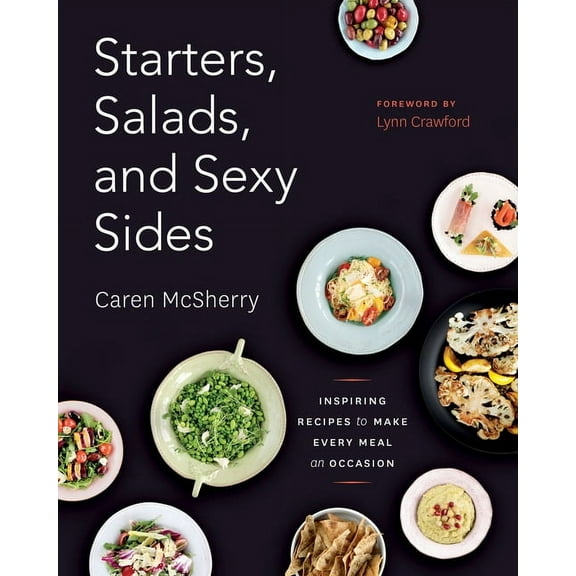 Starters, Salads, and Sexy Sides: Inspiring Recipes to Make Every Meal an Occasion: A Cookbook, (Paperback)