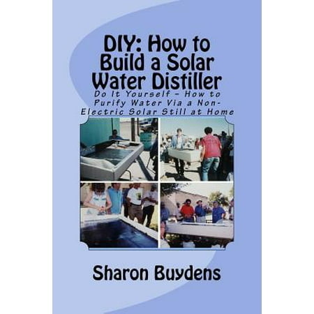 DIY : How to Build a Solar Water Distiller: Do It Yourself - Make a Solar Still to Purify H20 Without Electricity or Water
