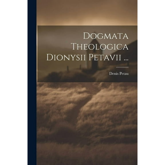 Dogmata Theologica Dionysii Petavii ... (Paperback)