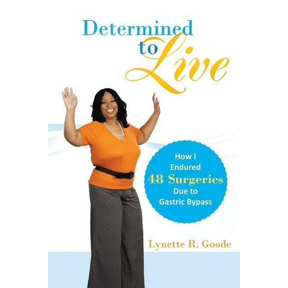 Determined to Live : How I Endured 48 Surgeries Due to Gastric Bypass