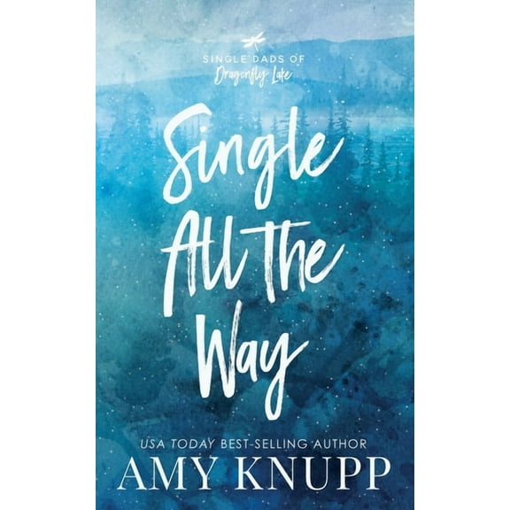 Single Dads of Dragonfly Lake Single All the Way: A Single Dad Friends to Lovers Romance, Book 2, (Paperback)