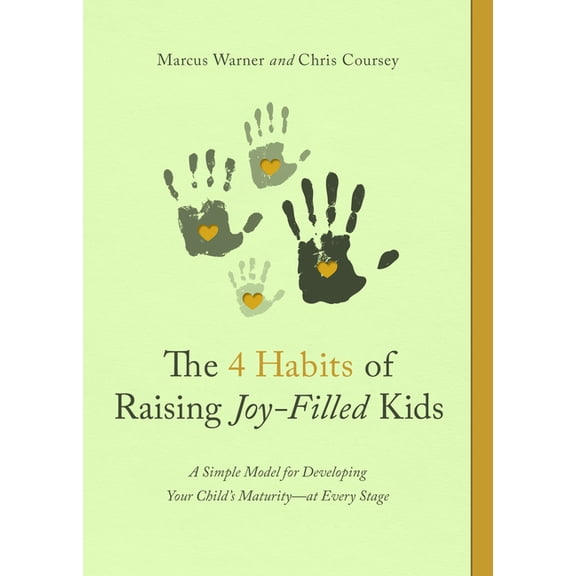 The 4 Habits of Raising Joy-Filled Kids: A Simple Model for Developing Your Child's Maturity- At Every Stage, (Paperback)