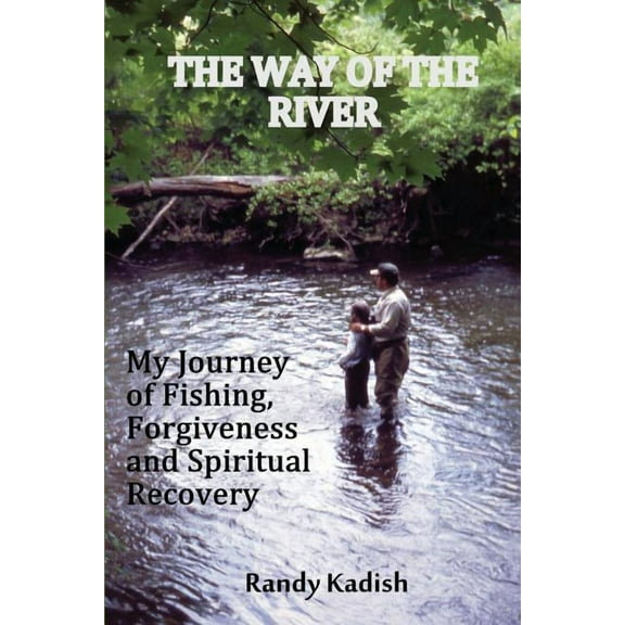 The Way of the River: My Journey of Fishing, Forgiveness and Spiritual Recovery