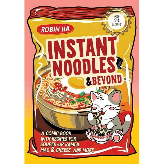 Instant Noodles and Beyond: A Comic Book with Recipes for Souped-Up Ramen, Mac & Cheese, and More, (Paperback)