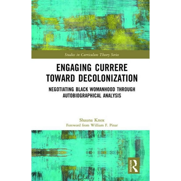Studies in Curriculum Theory Engaging Currere Toward Decolonization: Negotiating Black Womanhood through Autobiographical Analysis, (Hardcover)