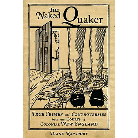 The Naked Quaker : True Crimes and Controversies from the Courts of Colonial New