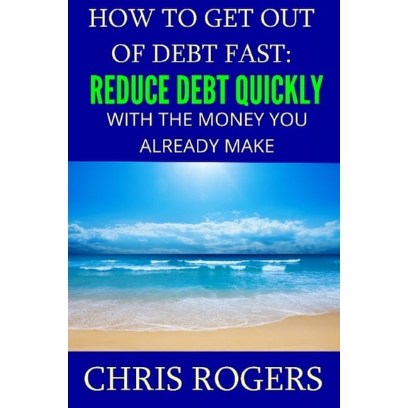 How to Get Out Of Debt Fast: Reduce Debt Quickly With The Money You Currently Make, (Paperback)
