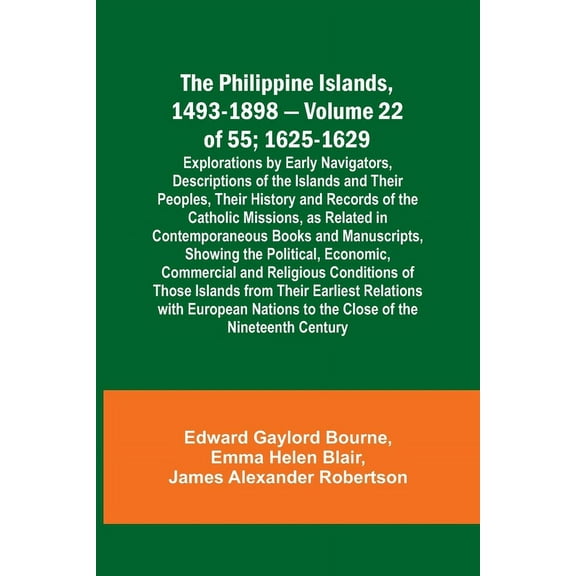 The Philippine Islands, 1493-1898 - Volume 22 of 55; 1625-1629; Explorations by Early Navigators, Descriptions of the Is, (Paperback)