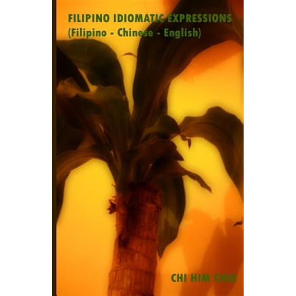 Pre-Owned Filipino Idiomatic Expressions: (Filipino - Chinese - English) (Paperback) by Chi Him Chiu