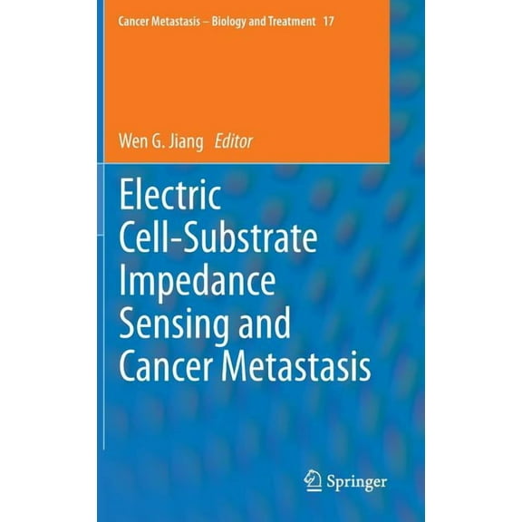 Cancer Metastasis - Biology and Treatmen Electric Cell-Substrate Impedance Sensing and Cancer Metastasis, Book 17, (Hardcover)