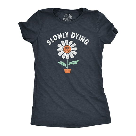 Womens Slowly Dying T Shirt Funny Smiling Happy Flower Sarcastic Joke Tee for Ladies Womens Graphic Tees