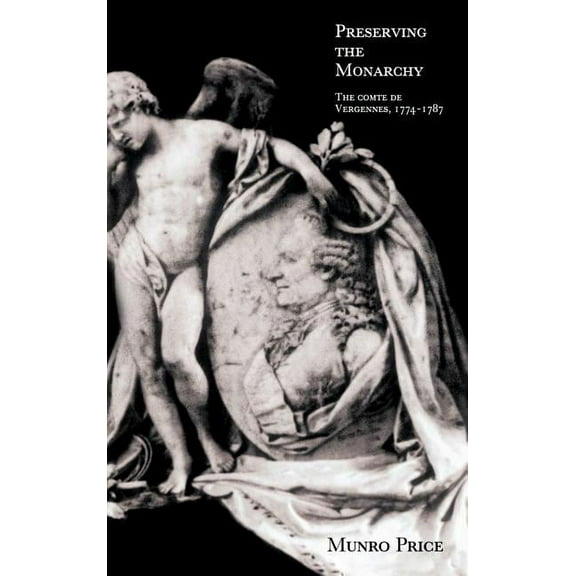 Preserving the Monarchy: The Comte de Vergennes 1774 1787, (Hardcover)