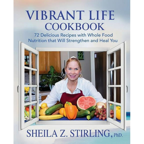 Vibrant Life CookBook: 72 Delicious Recipes with Whole Food Nutrition that Will Strengthen and Heal You, (Paperback)