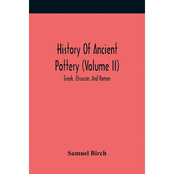 History Of Ancient Pottery (Volume Ii); Greek, Etruscan, And Roman, (Paperback)