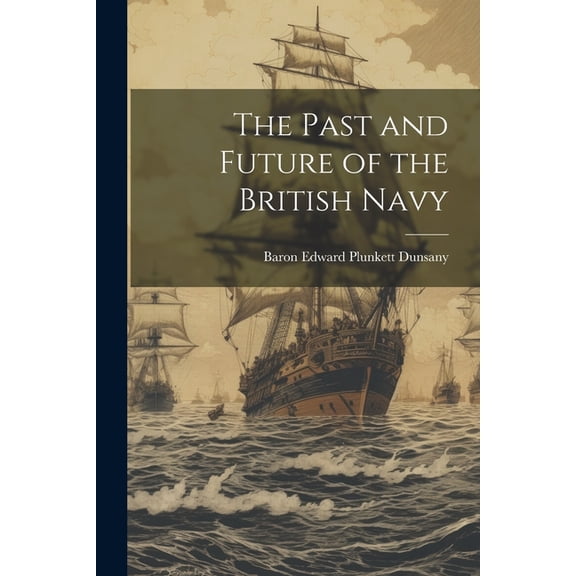 The Past and Future of the British Navy (Paperback)