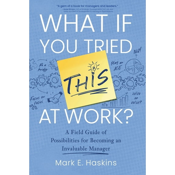What If You Tried This At Work: A Field Guide of Possibilities for Becoming an Invaluable Manager, (Paperback)