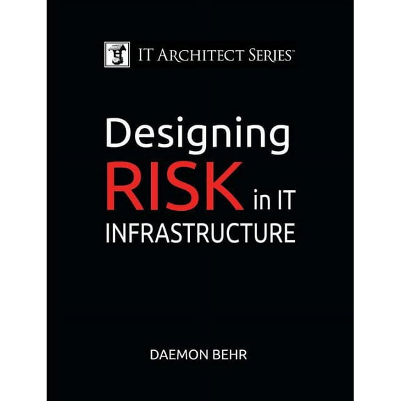 IT Architect Series: Designing Risk in IT Infrastructure, (Paperback)