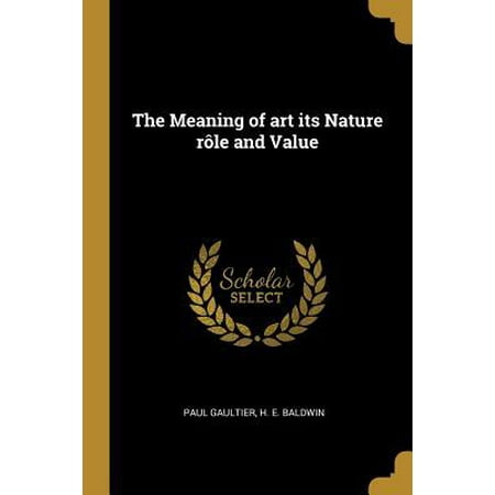 The Meaning of Art Its Nature R�le and Value (Nature At Its Best Meaning)