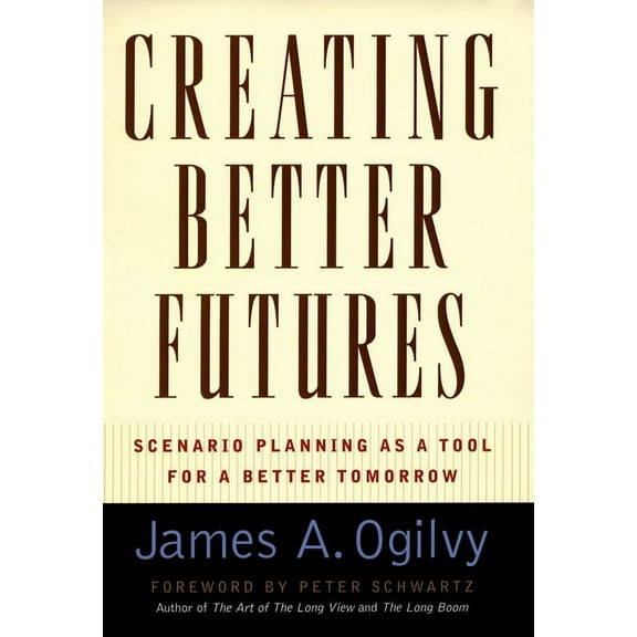 Creating Better Futures: Scenario Planning as a Tool for a Better Tomorrow, (Hardcover)