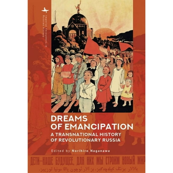 Imperial Encounters in Russian History Dreams of Emancipation: A Transnational History of Revolutionary Russia, (Hardcover)