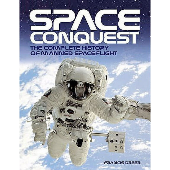 Space Conquest : The Complete History of Manned Spaceflight