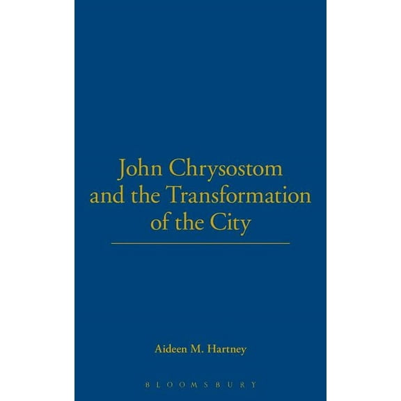 John Chrysostom and the Transformation of the City: Hippolytus, (Hardcover)