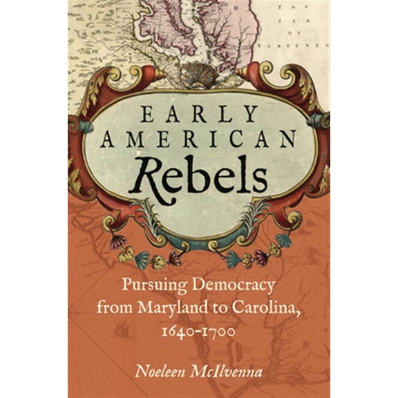 Pre-Owned Early American Rebels: Pursuing Democracy from Maryland to Carolina, 1640-1700, (Paperback)