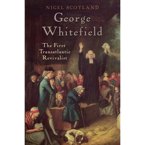 George Whitefield: The First Transatlantic Revivalist, (Paperback)