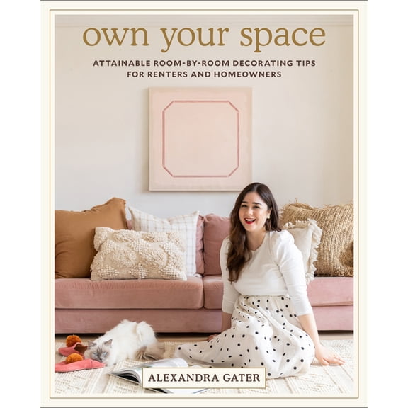 Own Your Space: Attainable Room-By-Room Decorating Tips for Renters and Homeowners, (Hardcover)