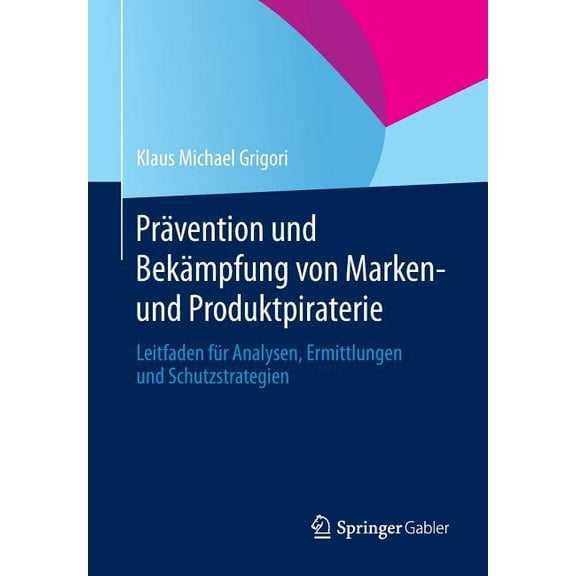 Prävention Und Bekämpfung Von Marken- Und Produktpiraterie: Leitfaden Für Analysen, Ermittlungen Und Schutzstrategien, (Paperback)